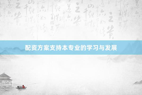 配资方案支持本专业的学习与发展