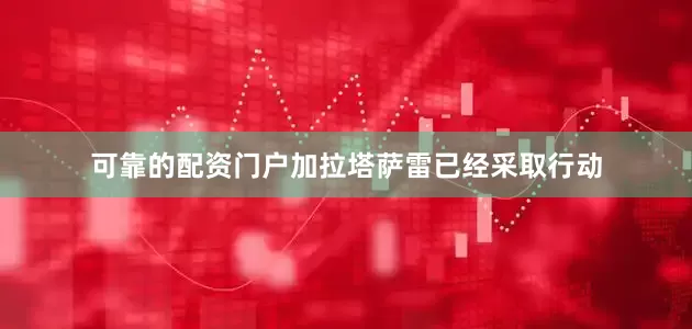 可靠的配资门户加拉塔萨雷已经采取行动