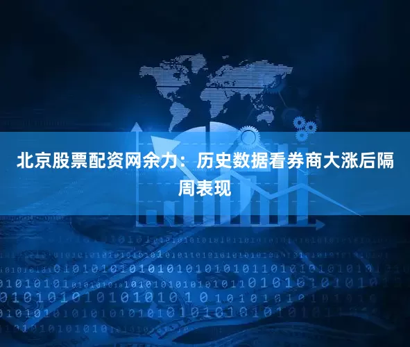 北京股票配资网余力：历史数据看券商大涨后隔周表现