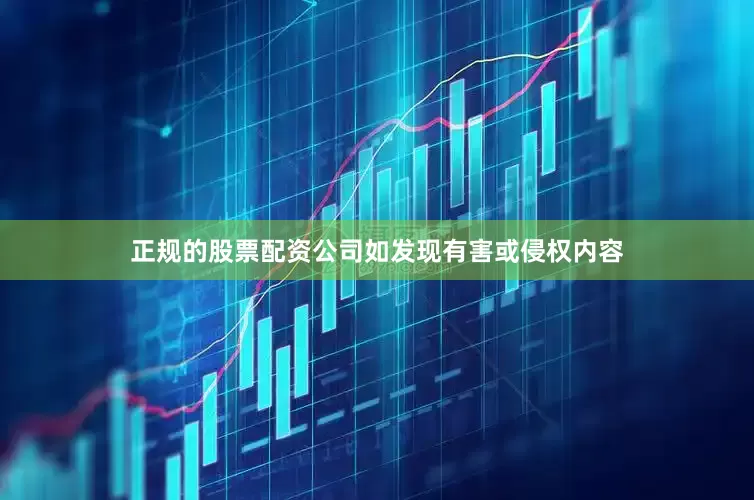 正规的股票配资公司如发现有害或侵权内容
