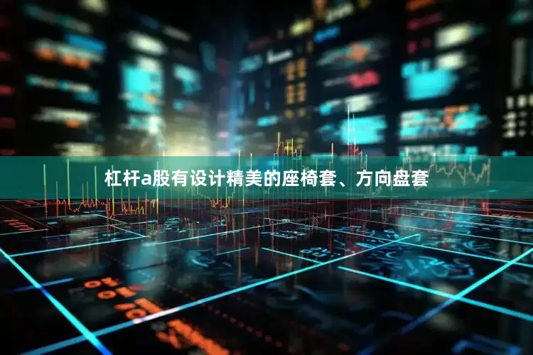 杠杆a股有设计精美的座椅套、方向盘套