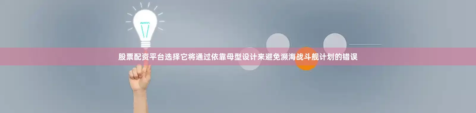 股票配资平台选择它将通过依靠母型设计来避免濒海战斗舰计划的错误