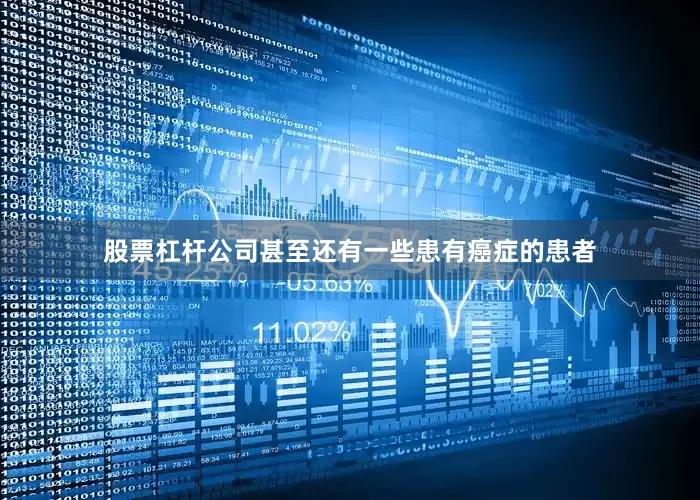 股票杠杆公司甚至还有一些患有癌症的患者