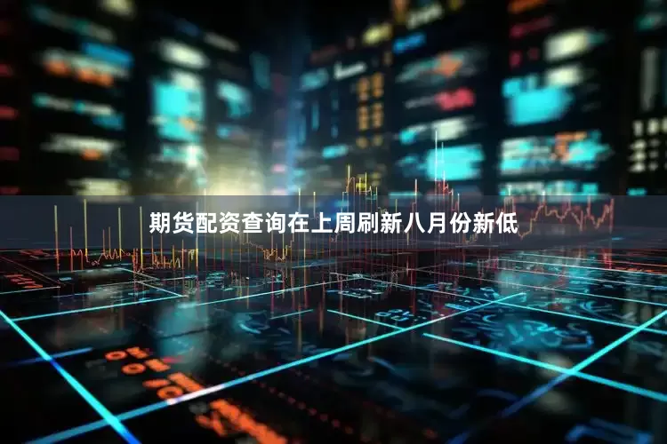 期货配资查询在上周刷新八月份新低