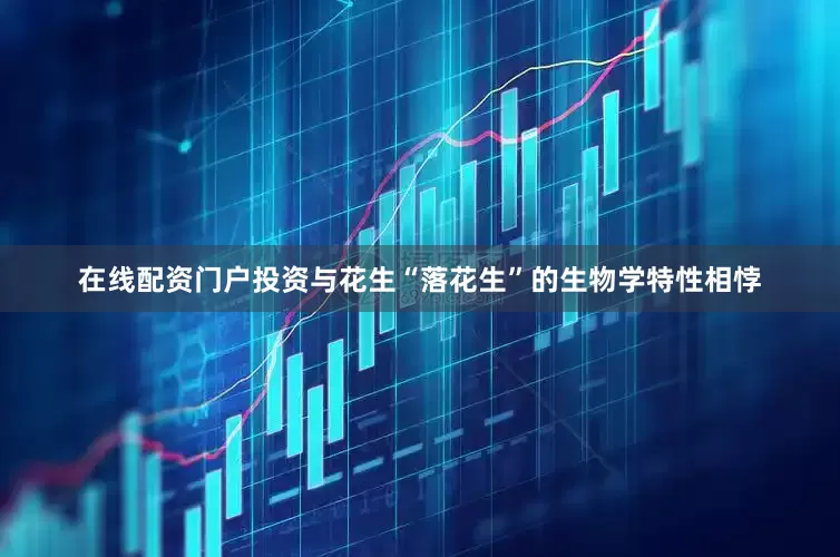 在线配资门户投资与花生“落花生”的生物学特性相悖
