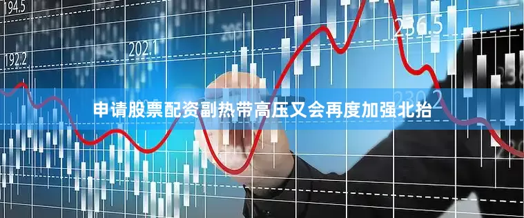 申请股票配资副热带高压又会再度加强北抬