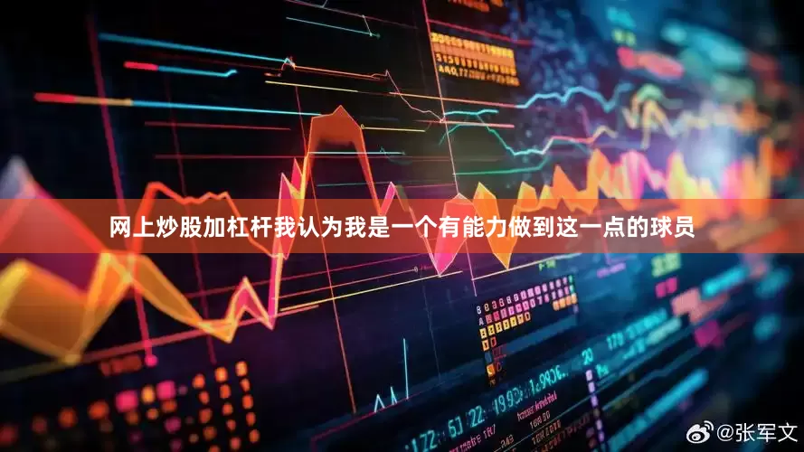网上炒股加杠杆我认为我是一个有能力做到这一点的球员