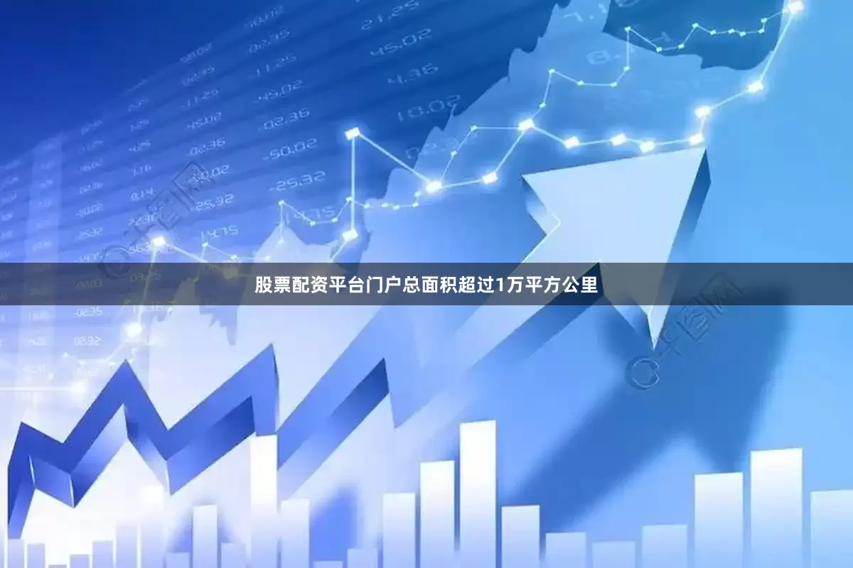 股票配资平台门户总面积超过1万平方公里