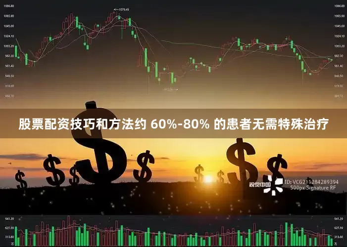 股票配资技巧和方法约 60%-80% 的患者无需特殊治疗