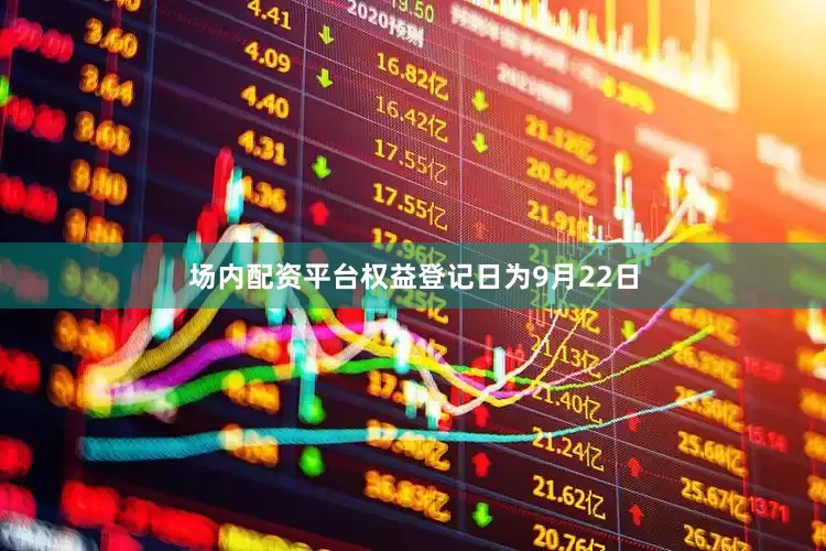 场内配资平台权益登记日为9月22日