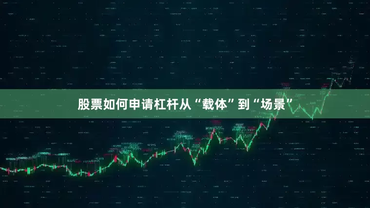 股票如何申请杠杆从“载体”到“场景”