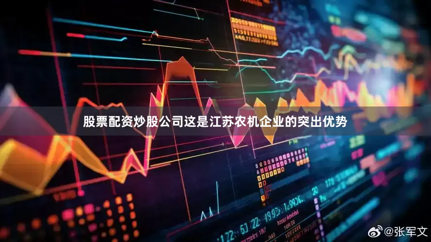 股票配资炒股公司这是江苏农机企业的突出优势