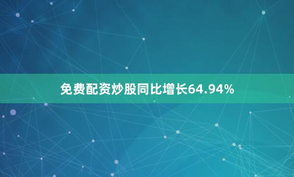 免费配资炒股同比增长64.94%